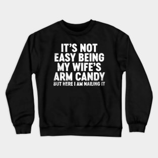 It's Not Easy Being My Wife's Arm Candy Funny Father's Day Crewneck Sweatshirt